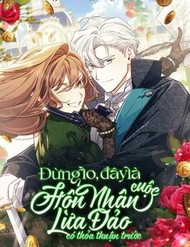 Đừng Lo, Đây Là Cuộc Hôn Nhân Lừa Đảo Có Thỏa Thuận Trước đọc online